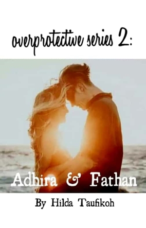 Adhira & Fathan (overprotective #2) By Hilda Taufikoh