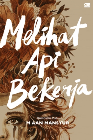 Melihat Api Bekerja By M. Aan Mansyur