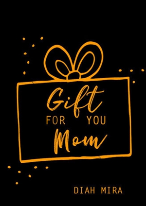 Gift For You Mom By Diah Mira