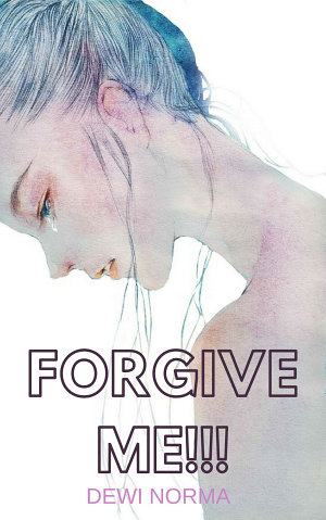 Forgive Me!!! By Dewi Norma