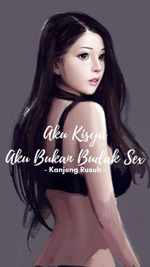 Aku Kisya, Aku Bukan Budak Sex By Kanjeng Rusuh