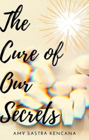 The Cure Of Our Secrets By Amy Sastra Kencana