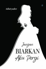 Jangan Biarkan Aku Pergi By Adiatyadee