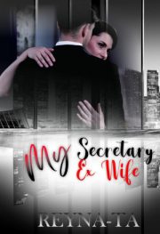 My Sectretary My Ex Wife By Reyna Ta